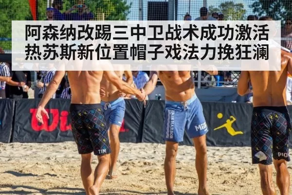 阿森纳改踢三中卫战术成功激活热苏斯新位置帽子戏法力挽狂澜